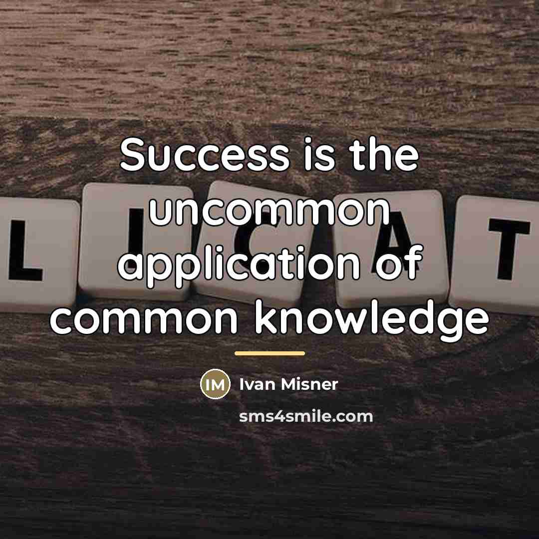 “Success is the uncommon application of common knowledge…” quote by Ivan Misner