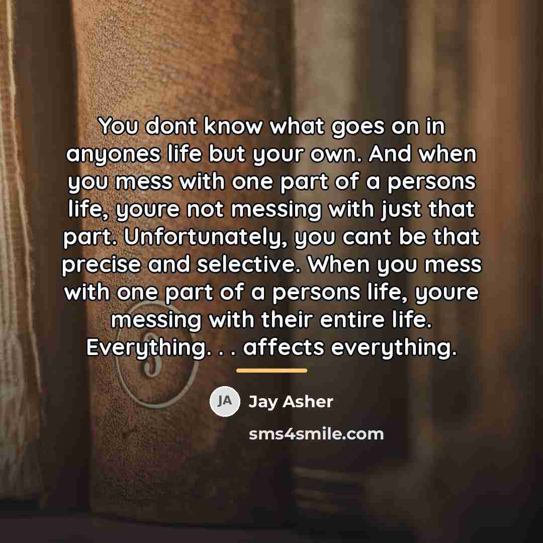 “You dont know what goes on in anyones life but…” quote by Jay Asher