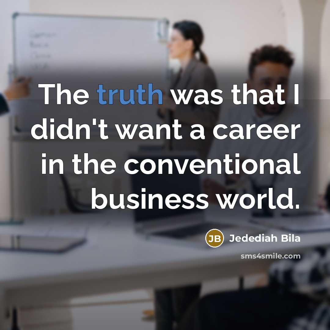 “The truth was that I didn't want a career in…” quote by Jedediah Bila