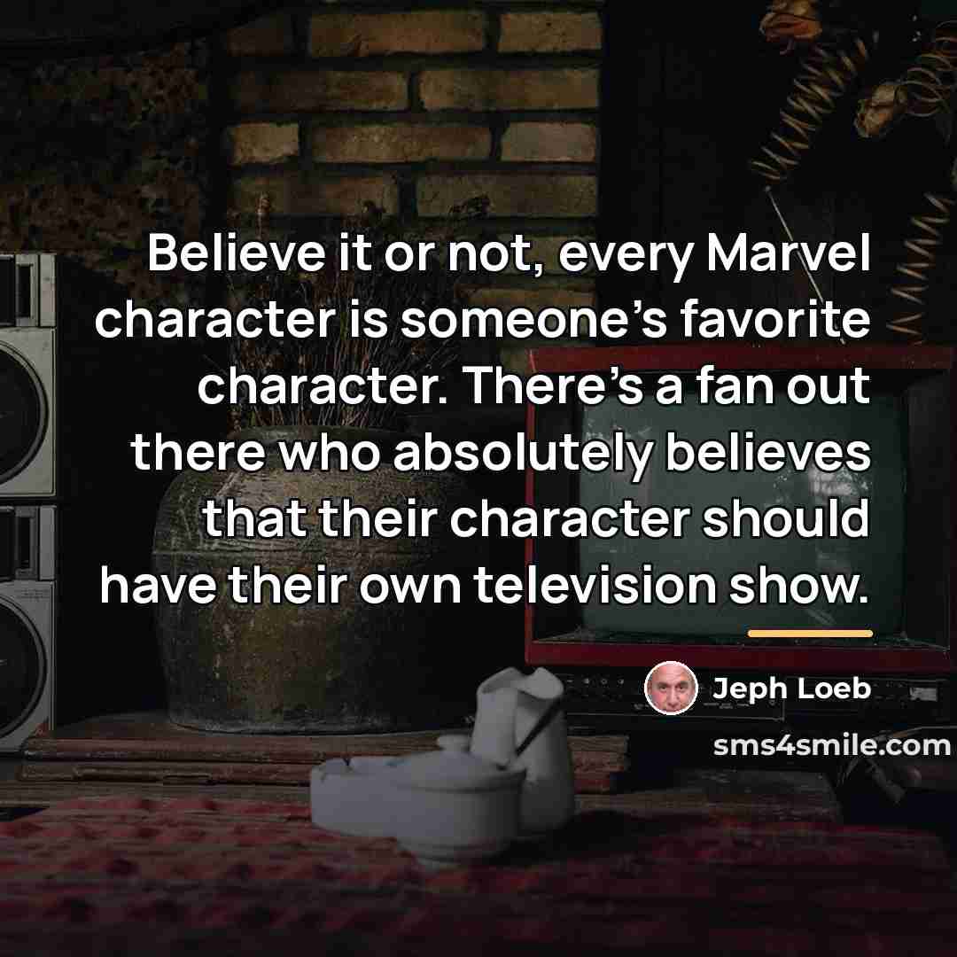 “Believe it or not, every Marvel character is someone's favorite…” quote by Jeph Loeb