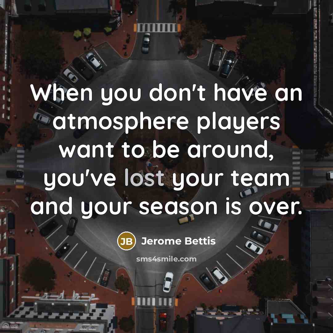 “When you don't have an atmosphere players want to be…” quote by Jerome Bettis