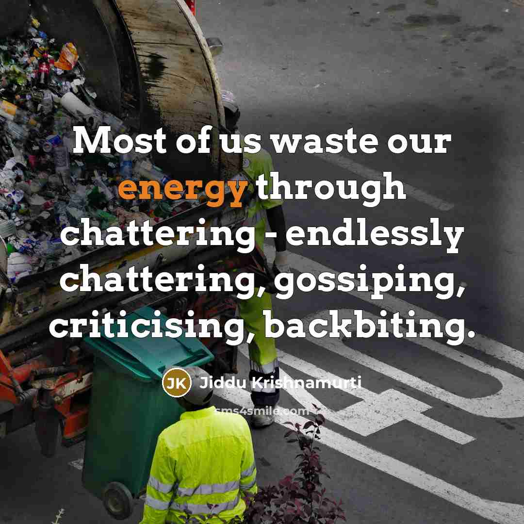 “Most of us waste our energy through chattering - endlessly…” quote by Jiddu Krishnamurti