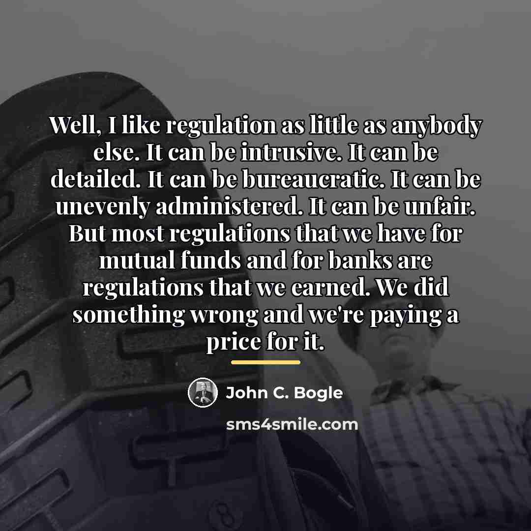 “Well, I like regulation as little as anybody else. It…” quote by John C. Bogle