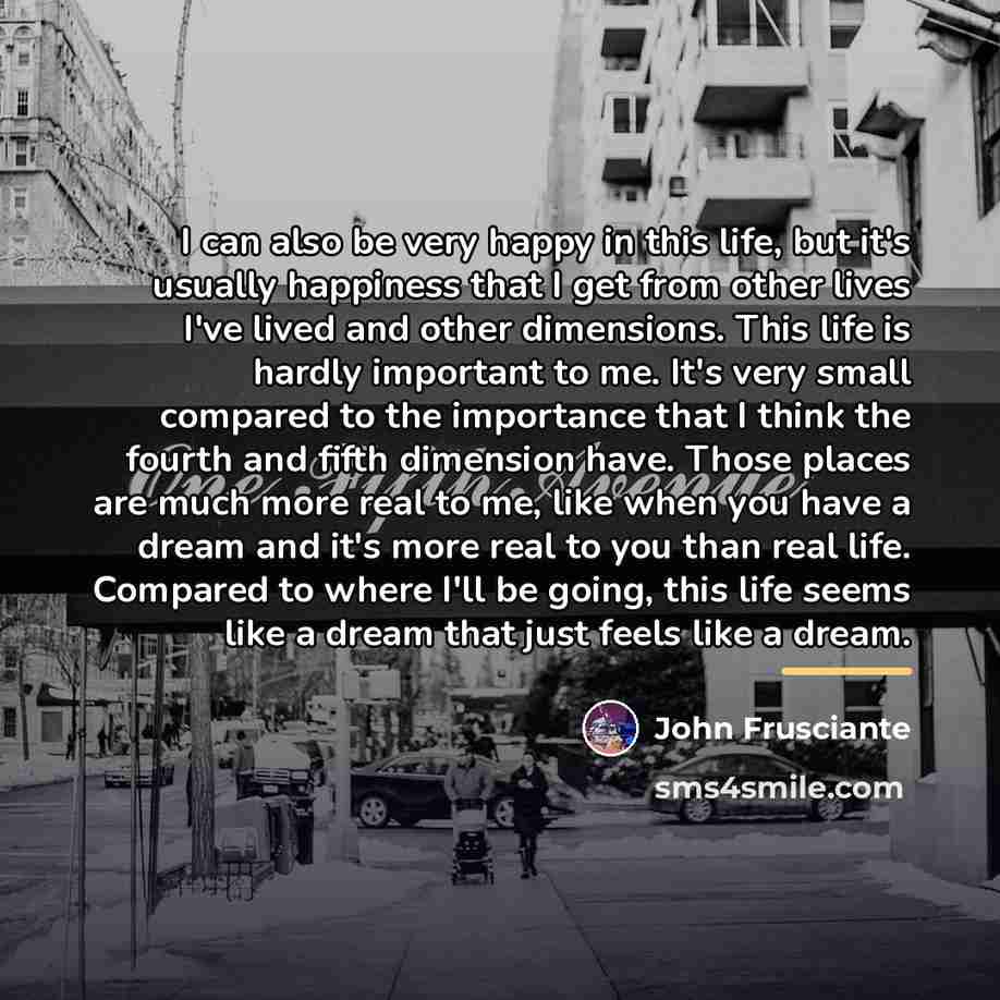 “I can also be very happy in this life, but…” quote by John Frusciante