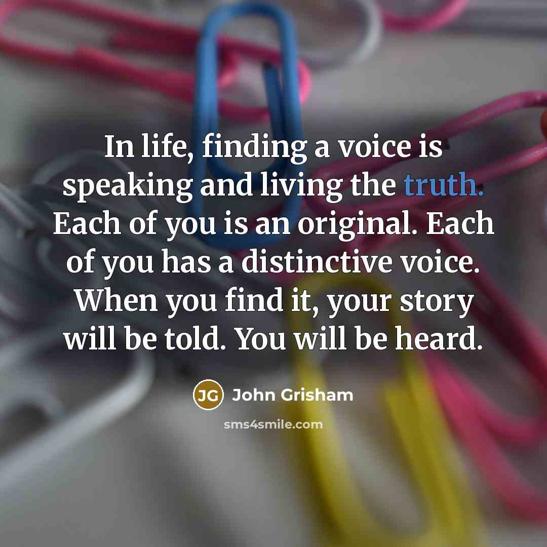“In life, finding a voice is speaking and living the…” quote by John Grisham