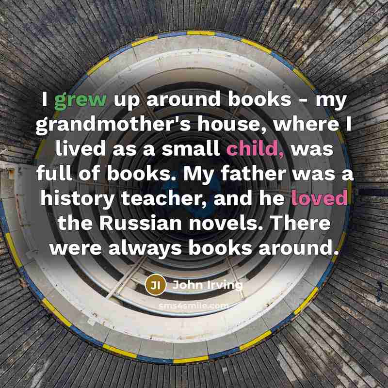 “I grew up around books - my grandmother's house, where…” quote by John Irving