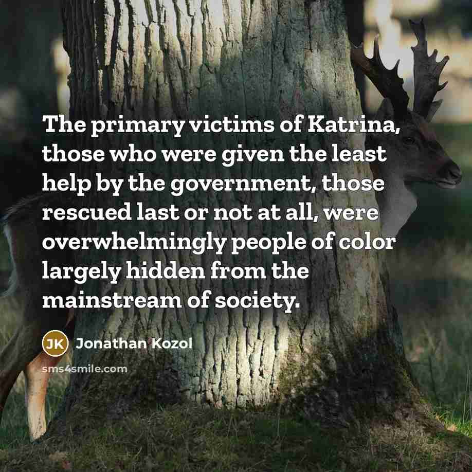 “The primary victims of Katrina, those who were given the…” quote by Jonathan Kozol