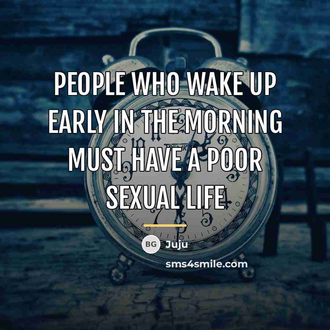 “People who wake up early in the morning must have…” quote by Juju