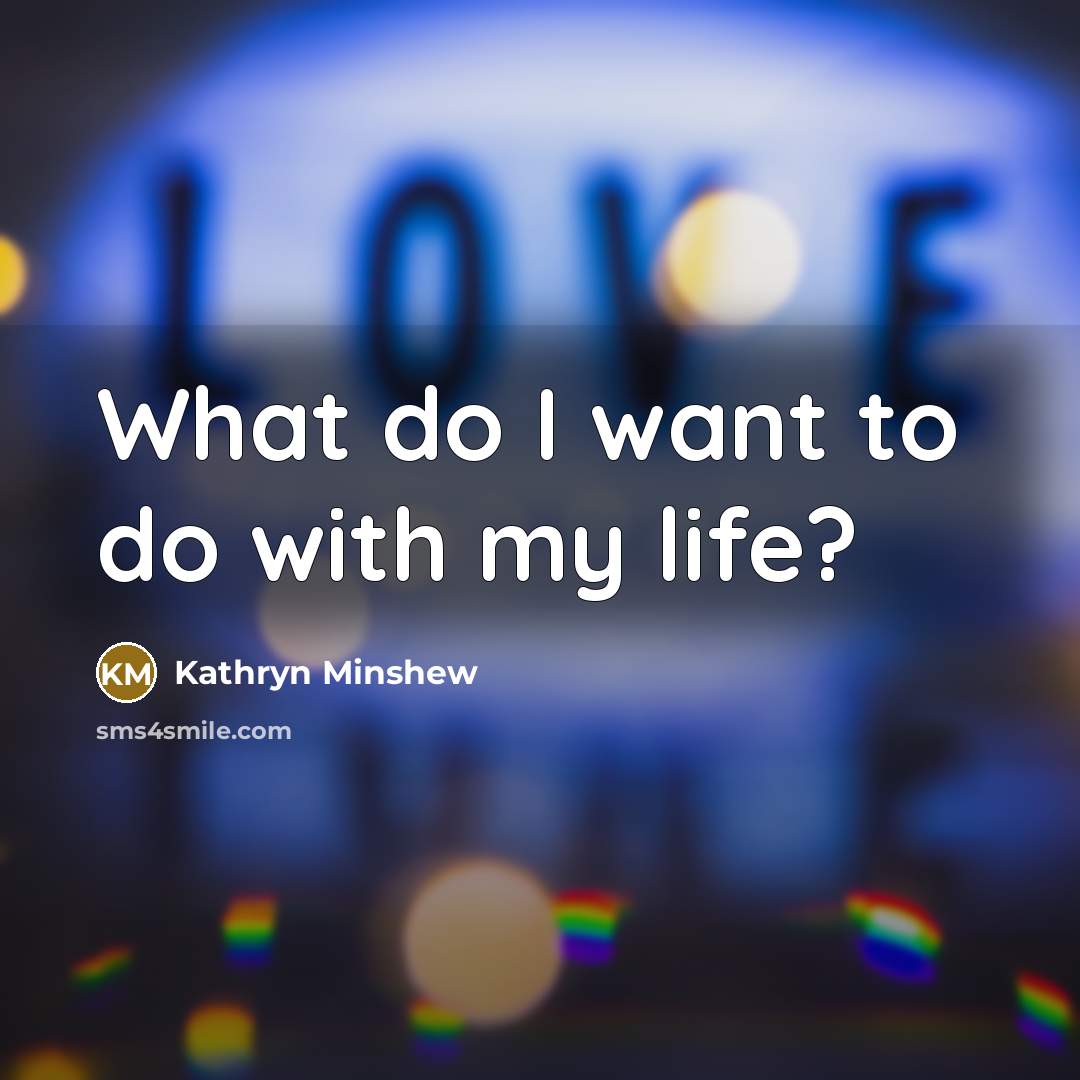 “What do I want to do with my life?…” quote by Kathryn Minshew