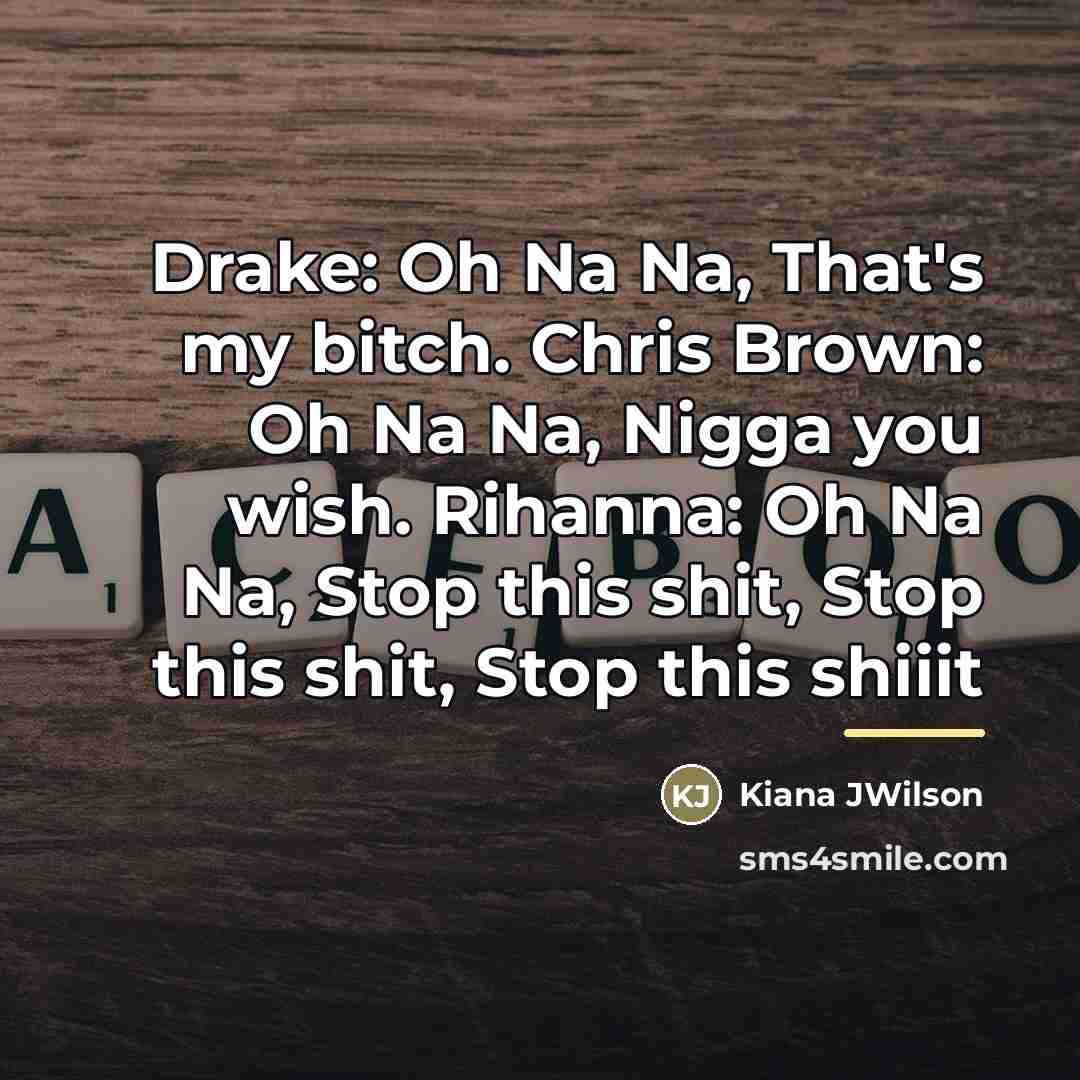 “Drake: Oh Na Na, That's my bitch. Chris Brown: Oh…” quote by Kiana JWilson