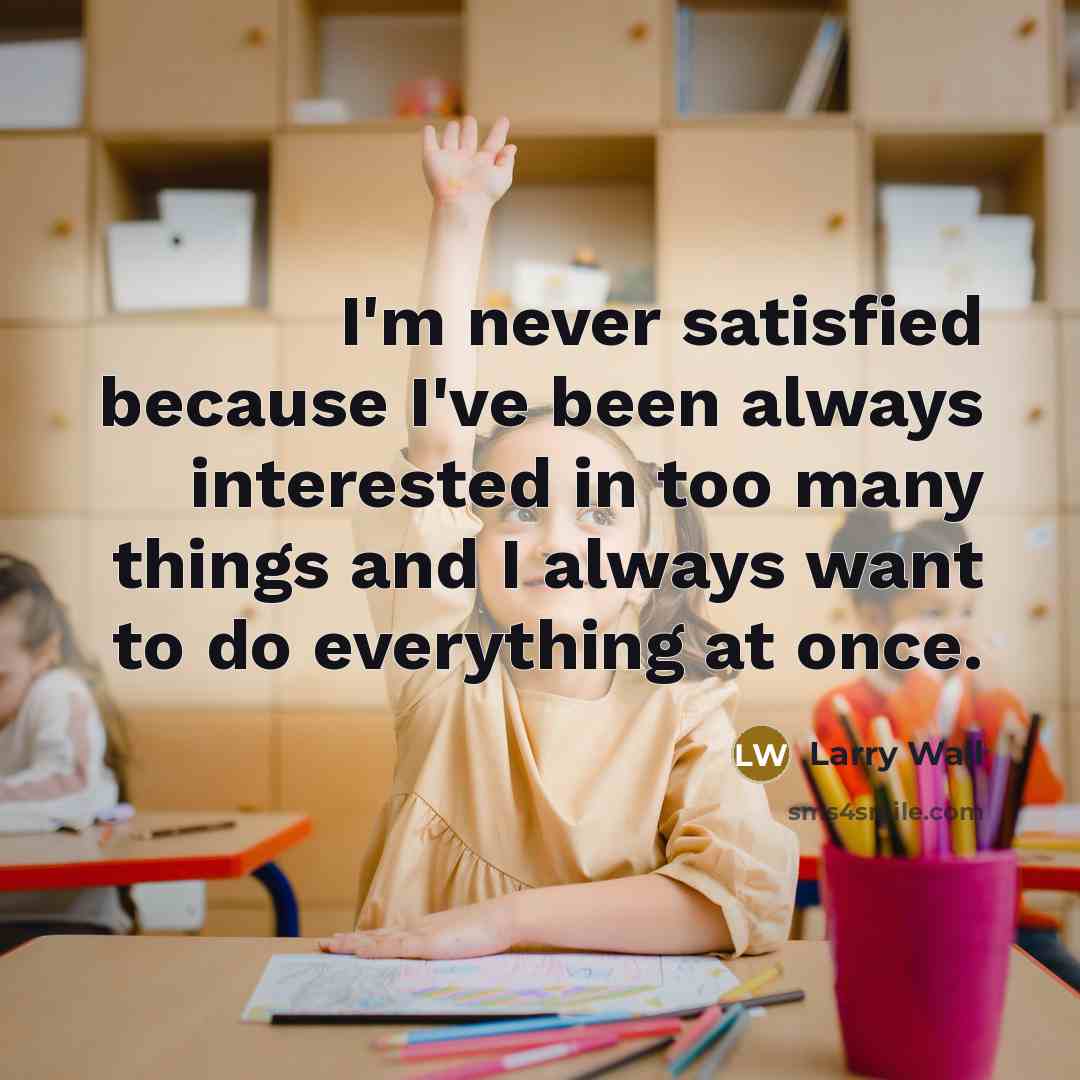 “I'm never satisfied because I've been always interested in too…” quote by Larry Wall