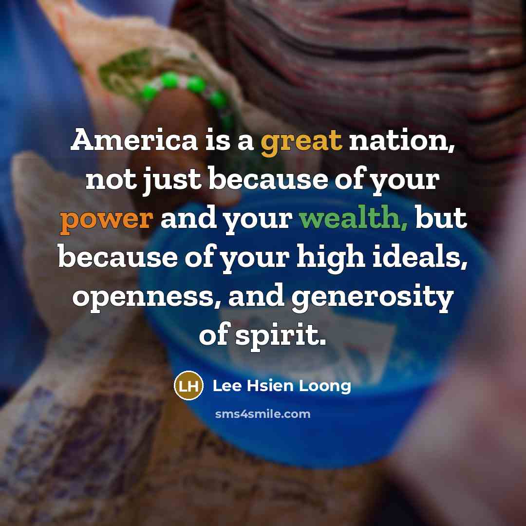 “America is a great nation, not just because of your…” quote by Lee Hsien Loong