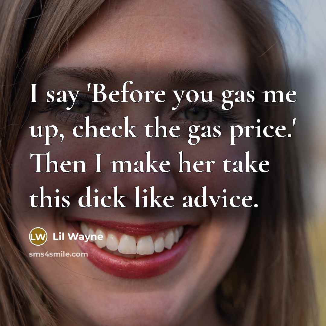“I say 'Before you gas me up, check the gas…” quote by Lil Wayne