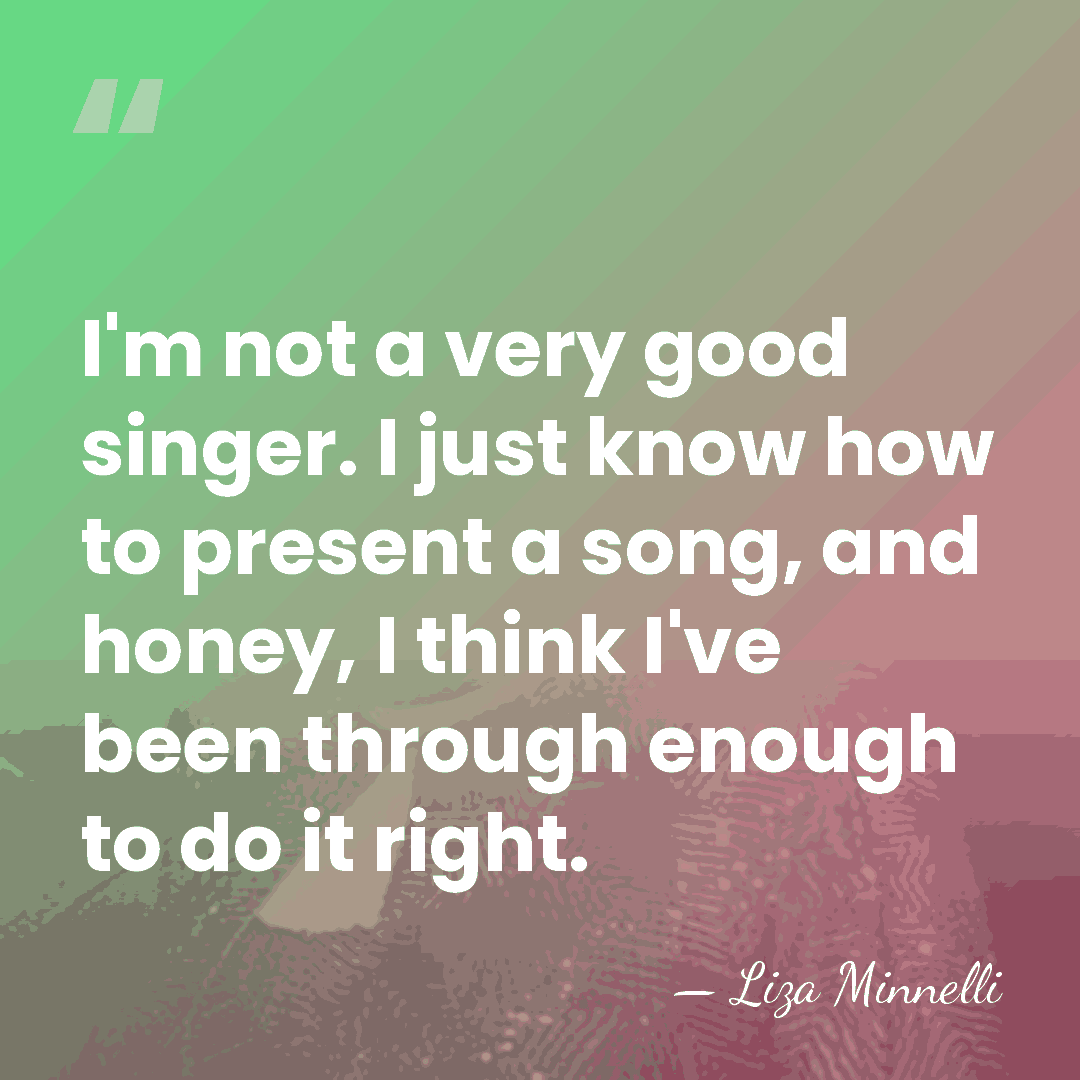 I'm not a very good singer. I just know how to present&hellip; - Liza Minnelli