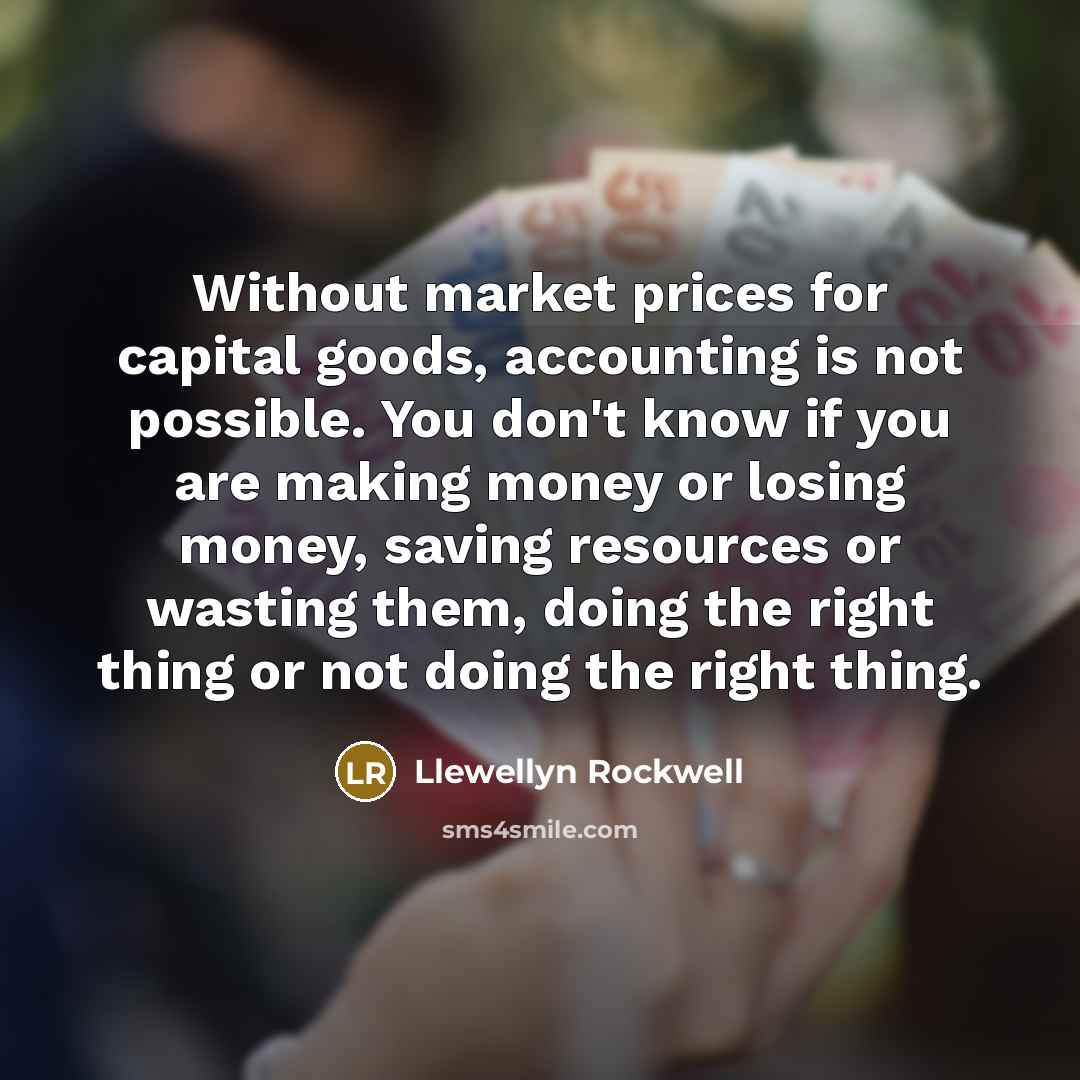 “Without market prices for capital goods, accounting is not possible.…” quote by Llewellyn Rockwell