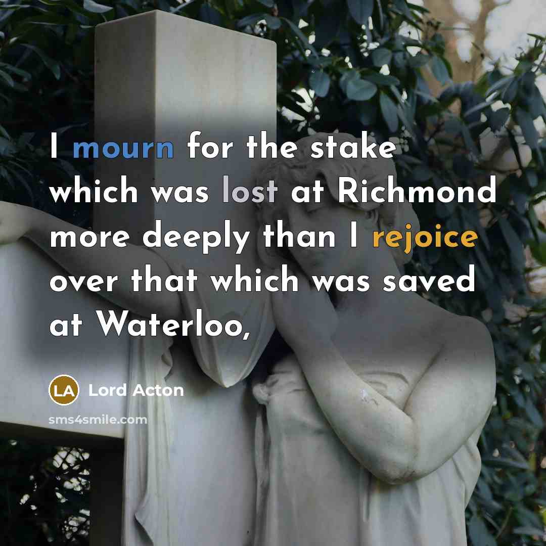 “I mourn for the stake which was lost at Richmond…” quote by Lord Acton