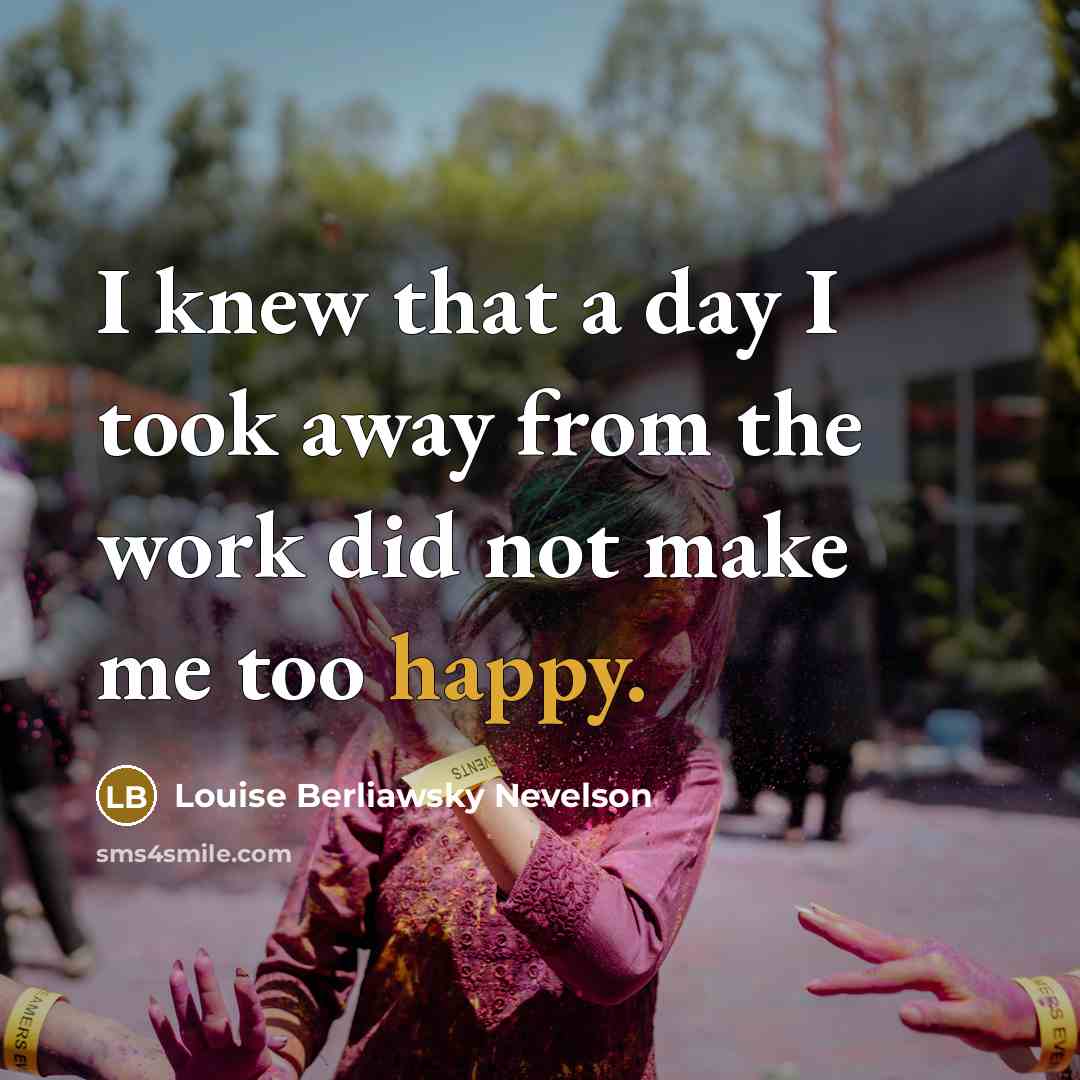 “I knew that a day I took away from the…” quote by Louise Berliawsky Nevelson