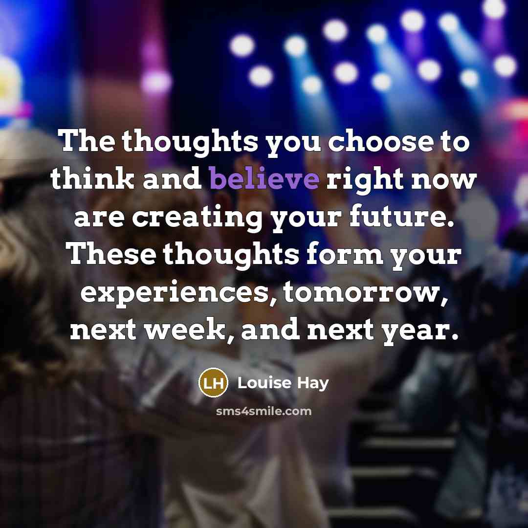 “The thoughts you choose to think and believe right now…” quote by Louise Hay