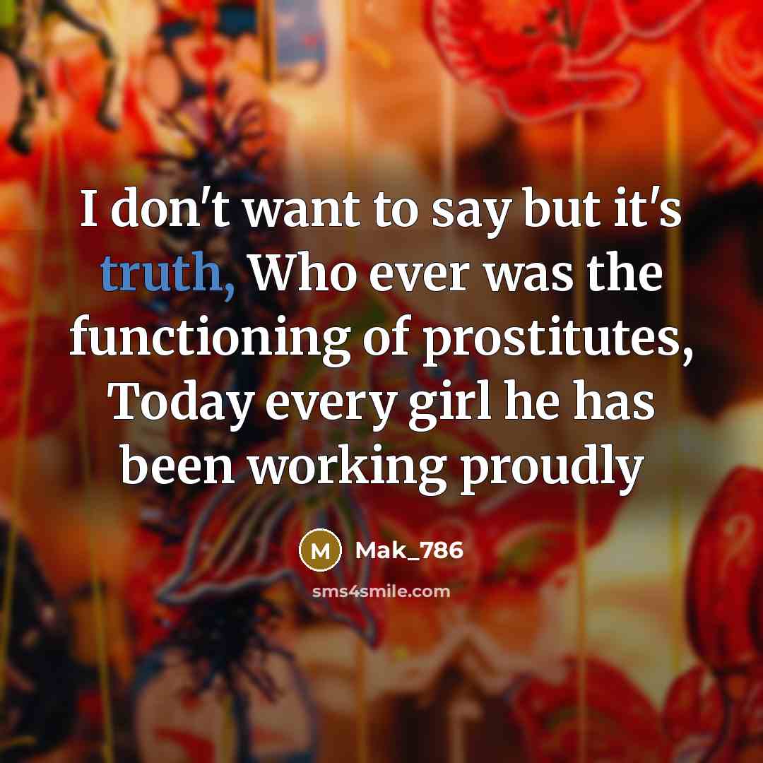 “I don't want to say but it's truth, Who ever was the functioning of prostitutes, Today every girl he has been working proudly” quote by Mak_786