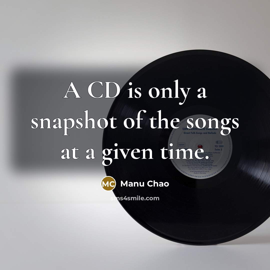 “A CD is only a snapshot of the songs at…” quote by Manu Chao