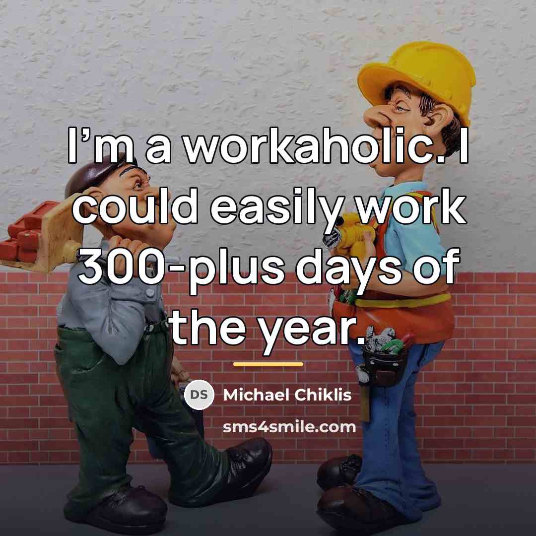 “I'm a workaholic. I could easily work 300-plus days of…” quote by Michael Chiklis