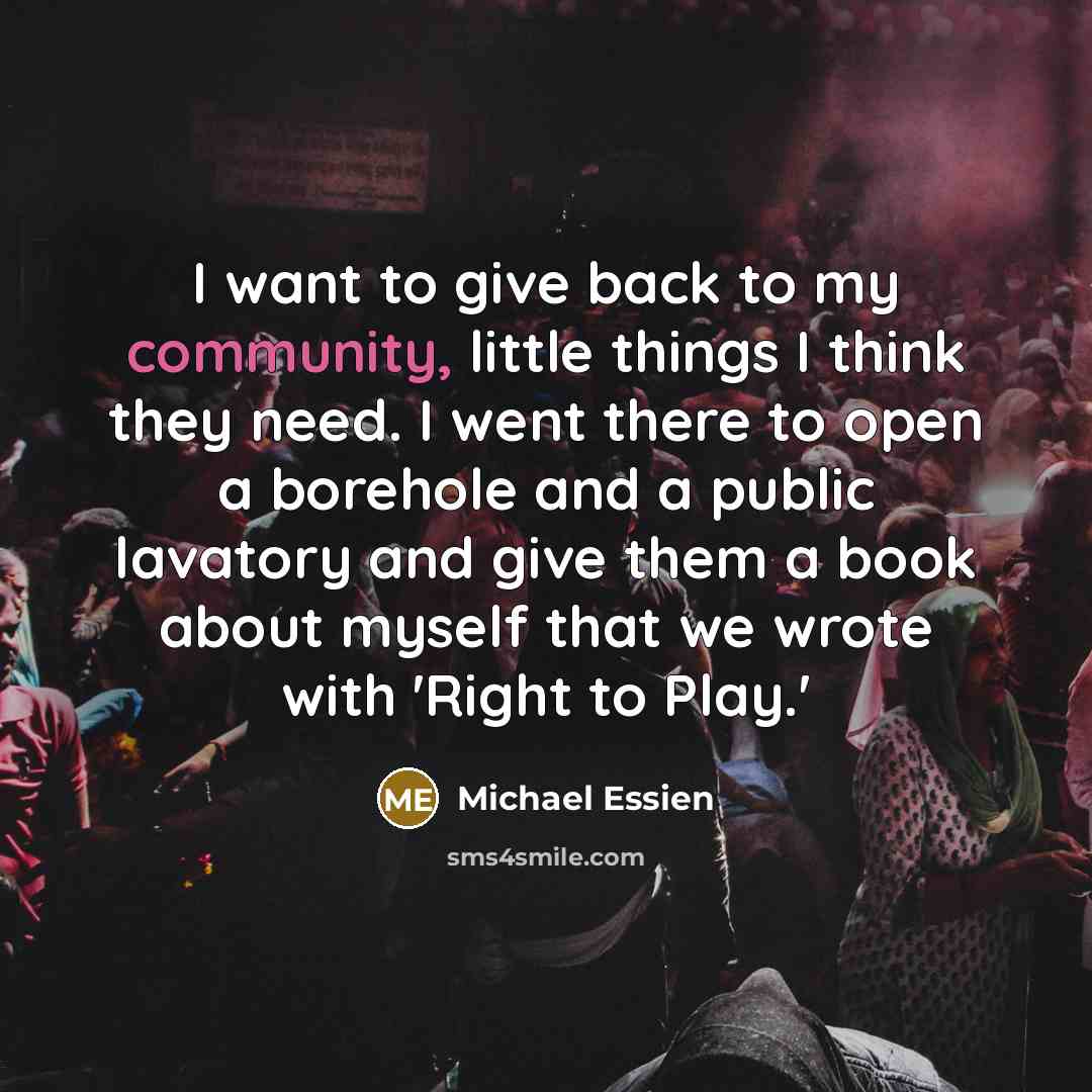 “I want to give back to my community, little things…” quote by Michael Essien