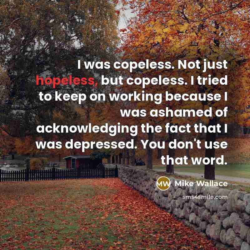 “I was copeless. Not just hopeless, but copeless. I tried…” quote by Mike Wallace