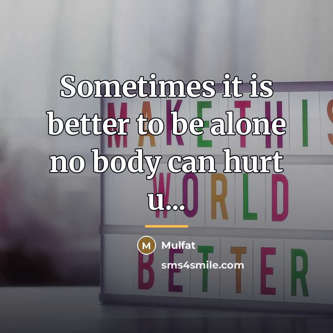 “Sometimes it is better to be alone no body can…” quote by Mulfat
