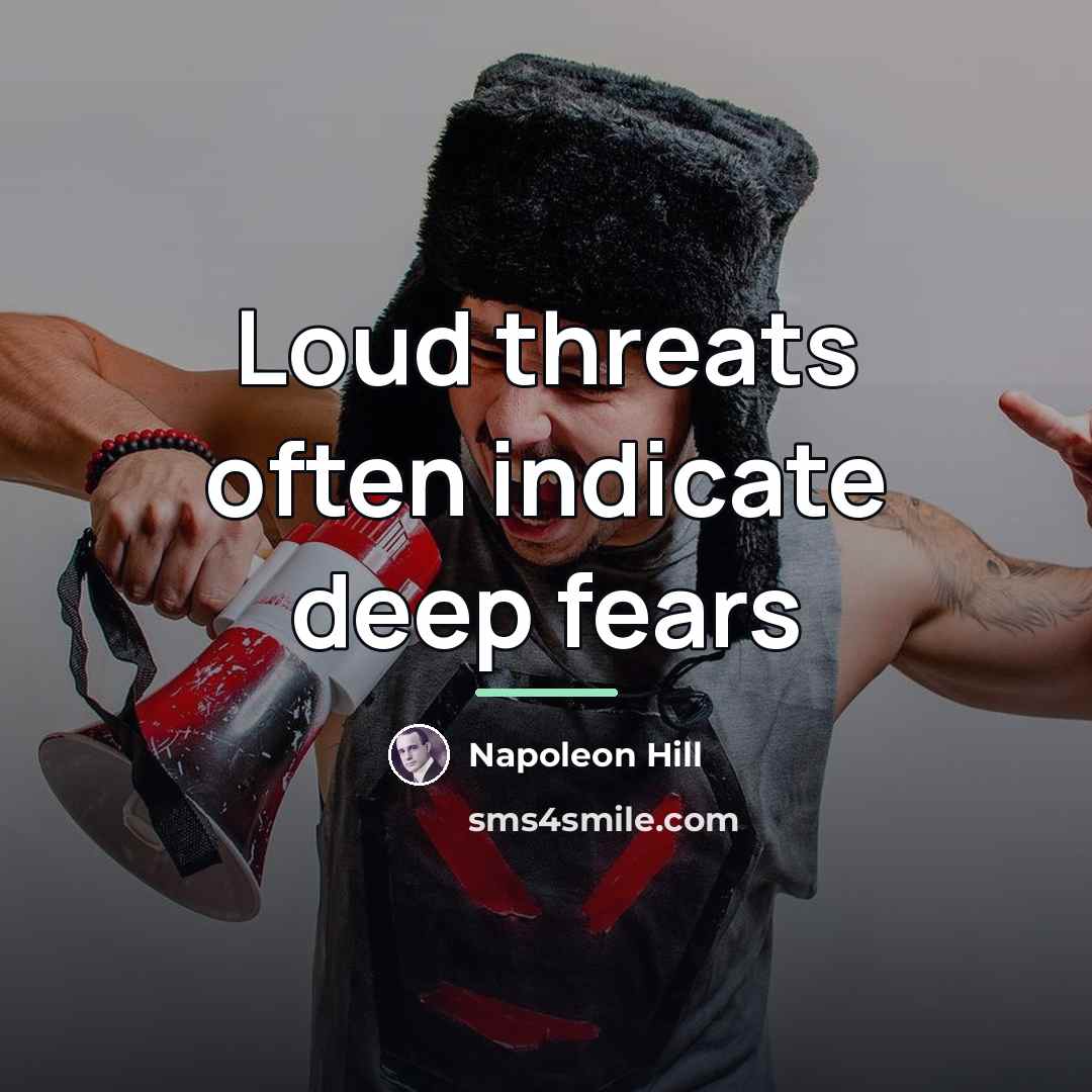 “Loud threats often indicate deep fears…” quote by Napoleon Hill