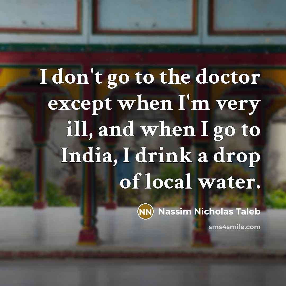 “I don't go to the doctor except when I'm very…” quote by Nassim Nicholas Taleb