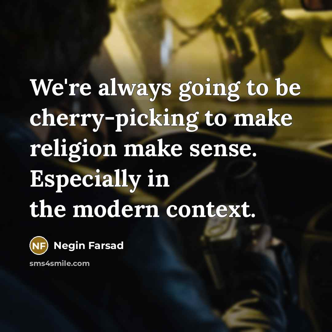 “We're always going to be cherry-picking to make religion make…” quote by Negin Farsad