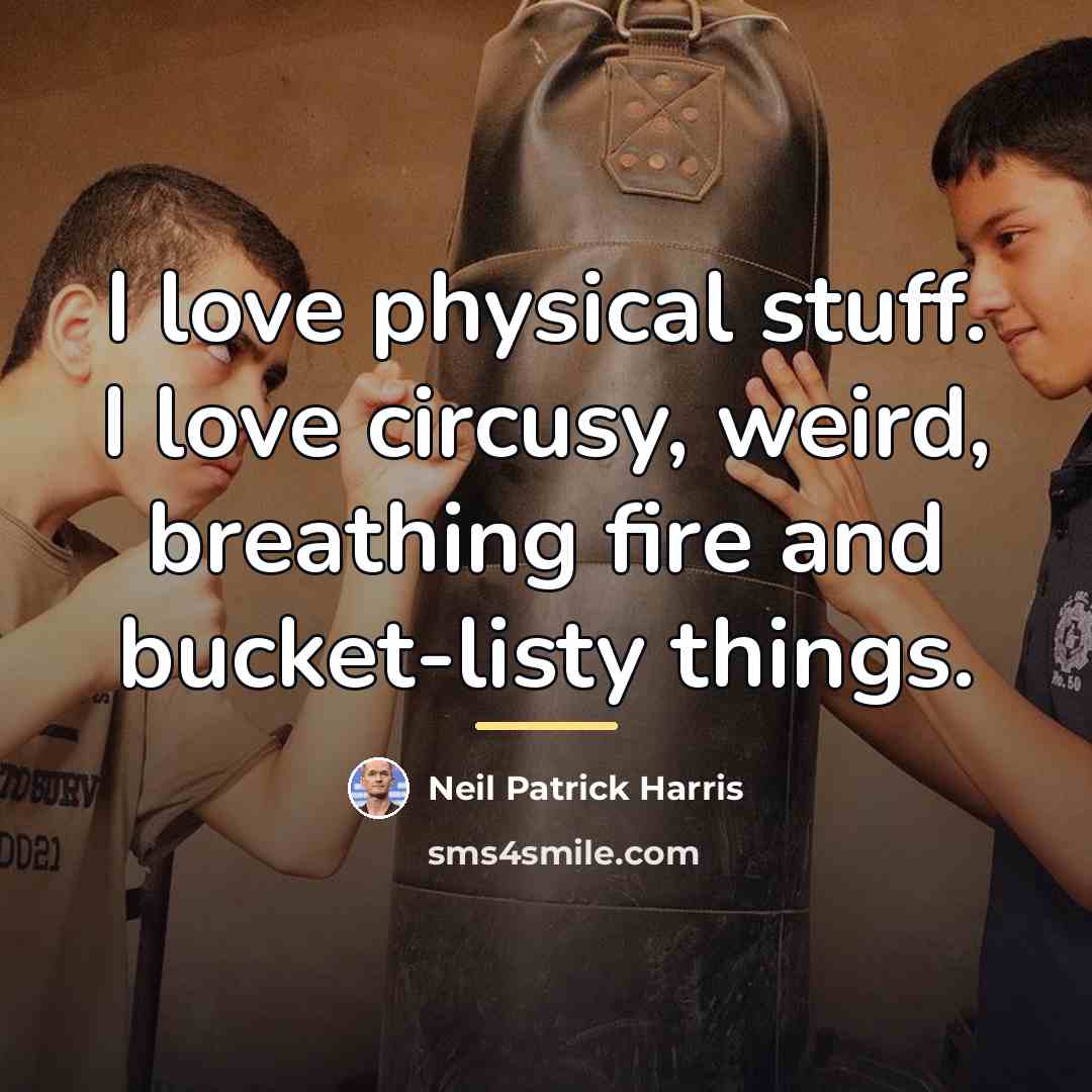 “I love physical stuff. I love circusy, weird, breathing fire…” quote by Neil Patrick Harris