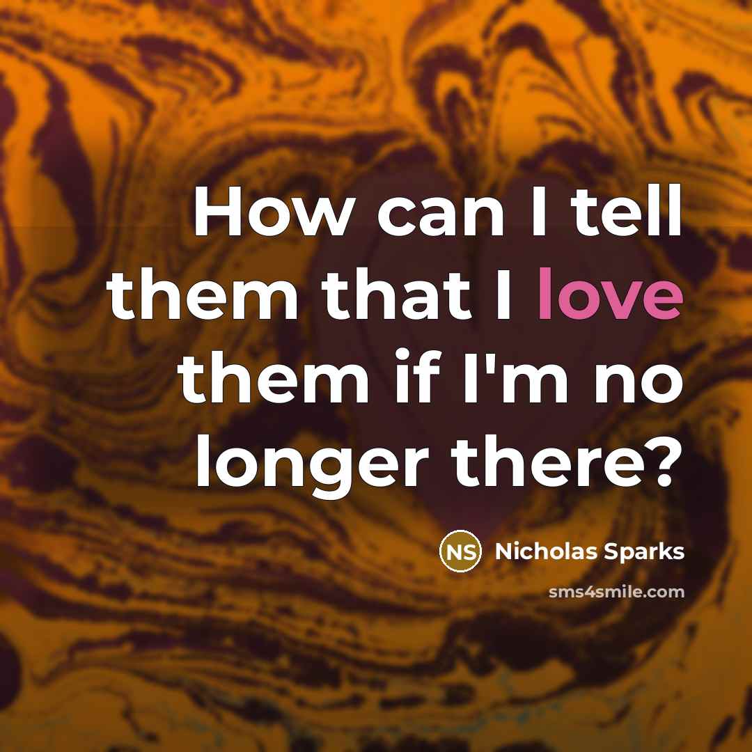 “How can I tell them that I love them if…” quote by Nicholas Sparks