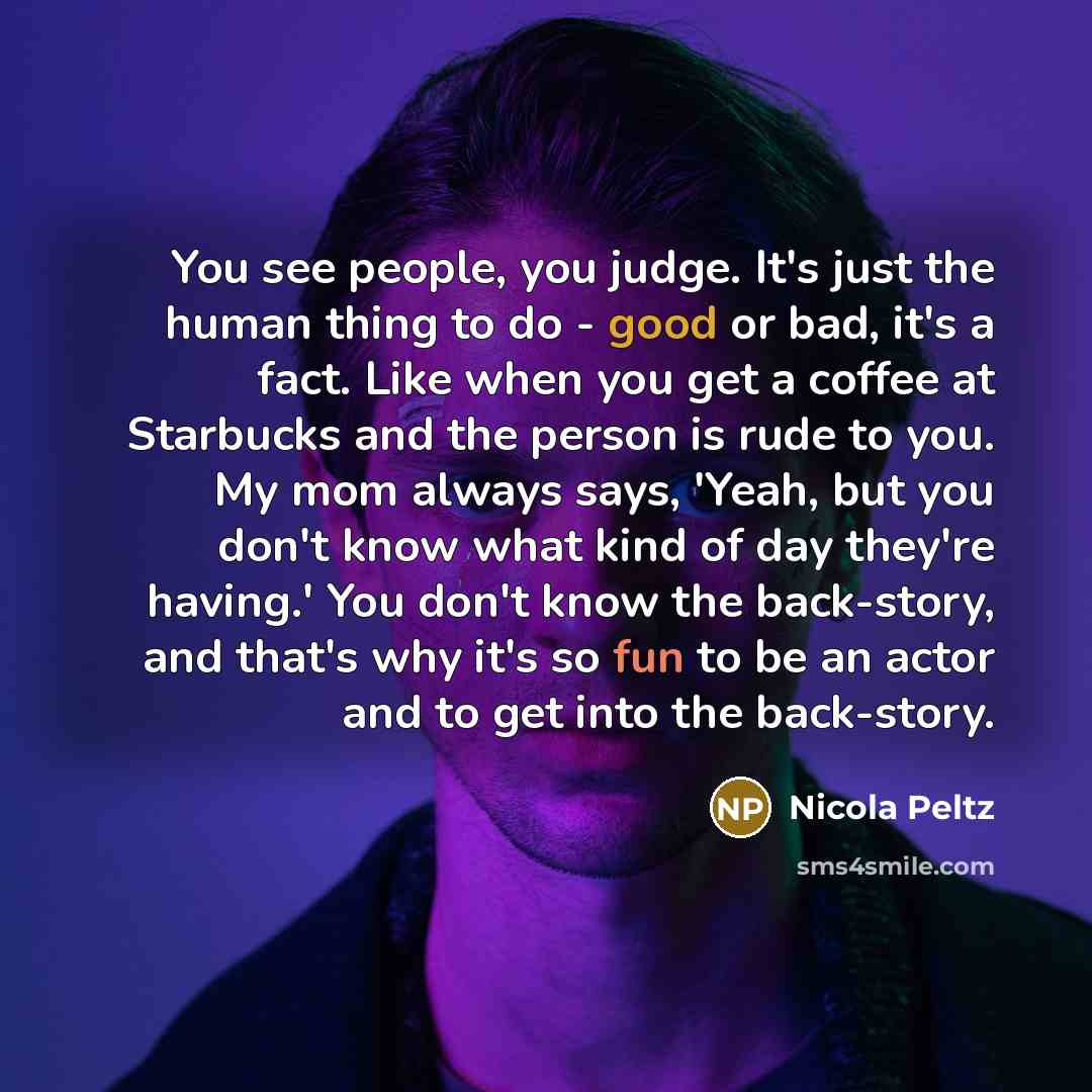 “You see people, you judge. It's just the human thing…” quote by Nicola Peltz