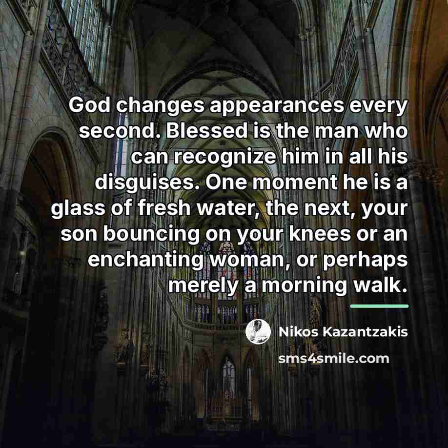 “God changes appearances every second. Blessed is the man who…” quote by Nikos Kazantzakis