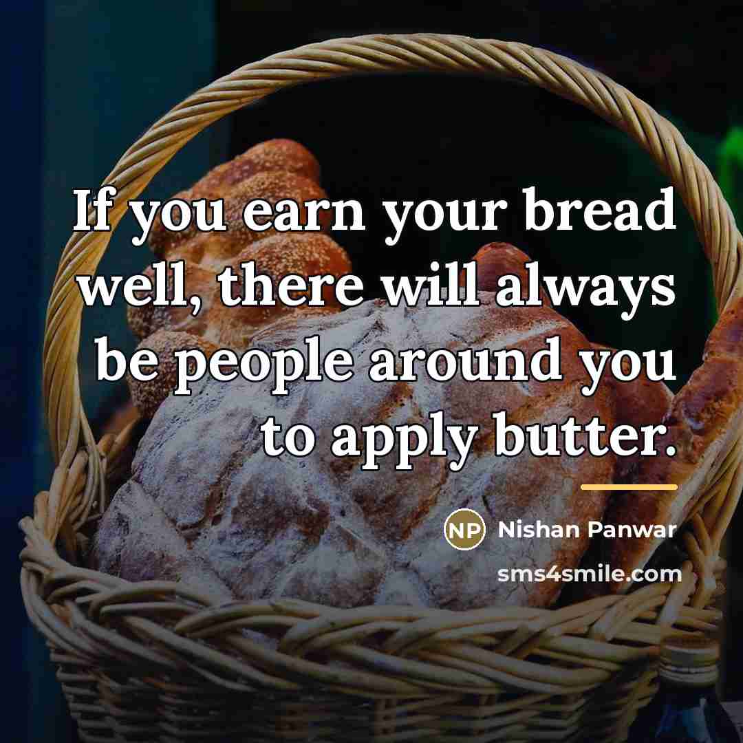 “If you earn your bread well, there will always be…” quote by Nishan Panwar