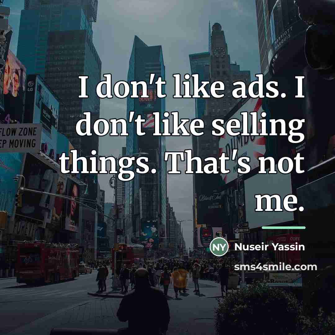 “I don't like ads. I don't like selling things. That's…” quote by Nuseir Yassin