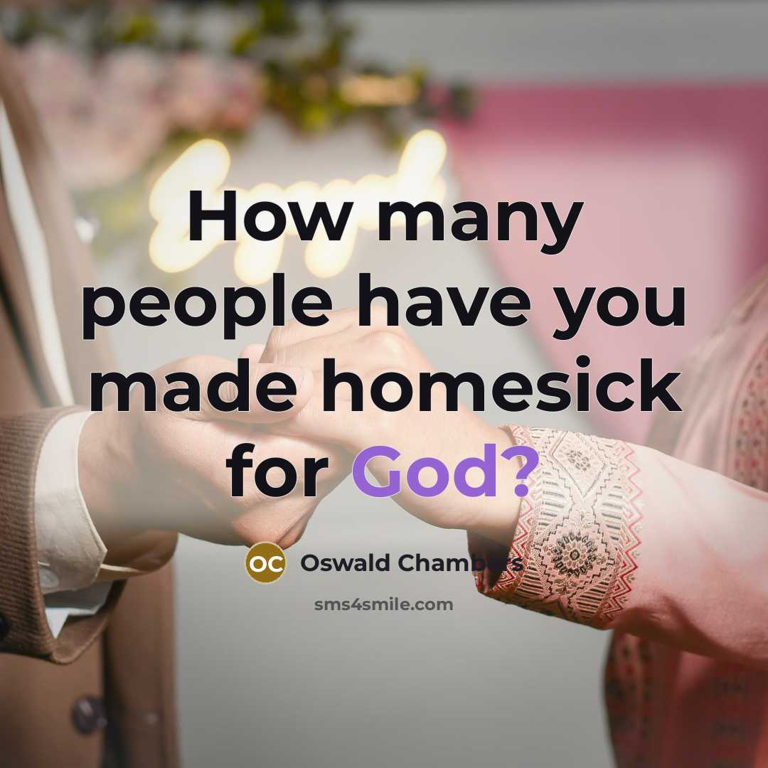 “How many people have you made homesick for God?…” quote by Oswald Chambers