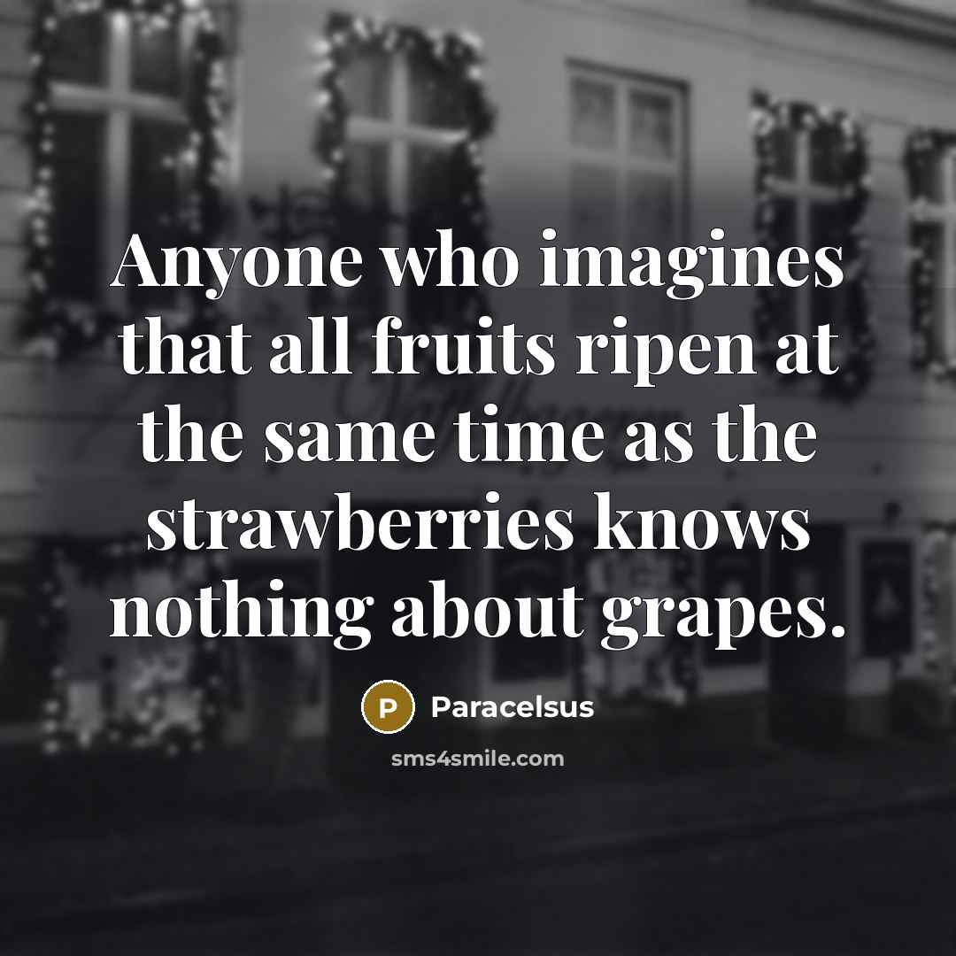 “Anyone who imagines that all fruits ripen at the same…” quote by Paracelsus