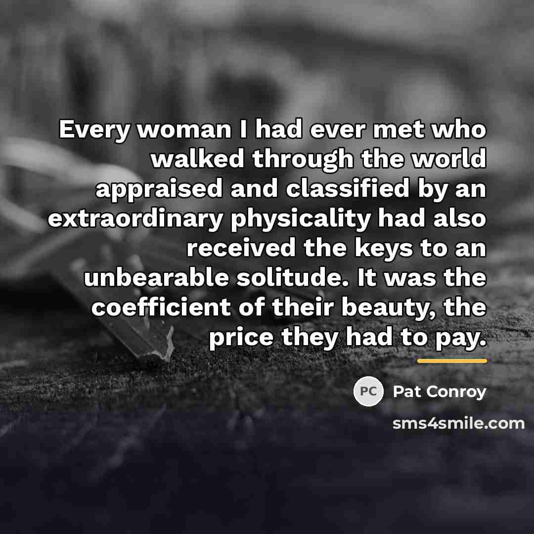 “Every woman I had ever met who walked through the…” quote by Pat Conroy