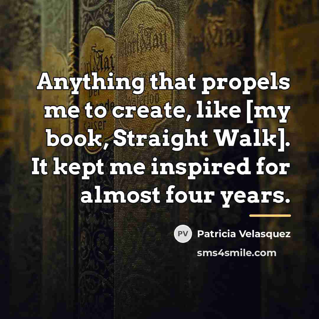 “Anything that propels me to create, like [my book, Straight…” quote by Patricia Velasquez