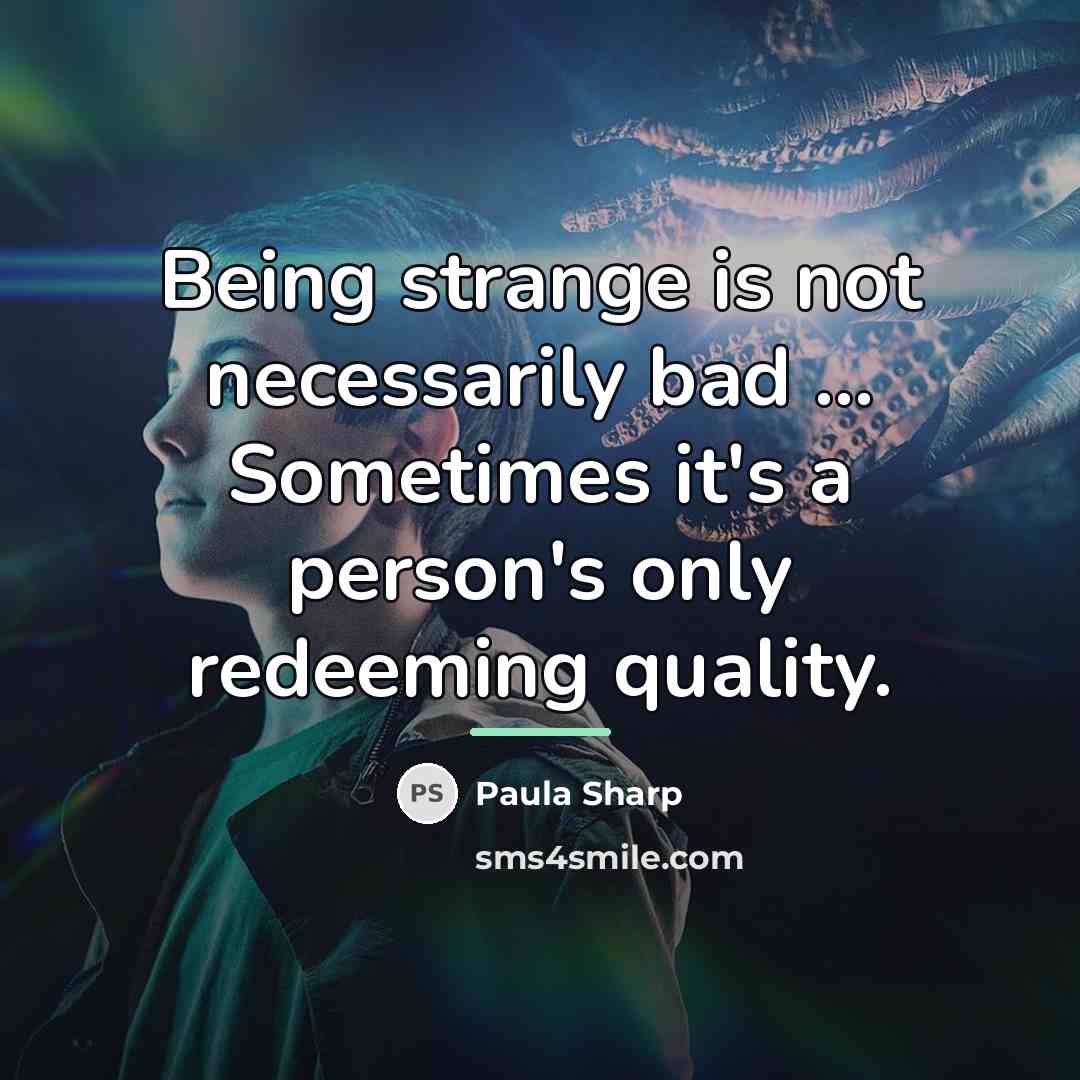 “Being strange is not necessarily bad ... Sometimes it's a…” quote by Paula Sharp