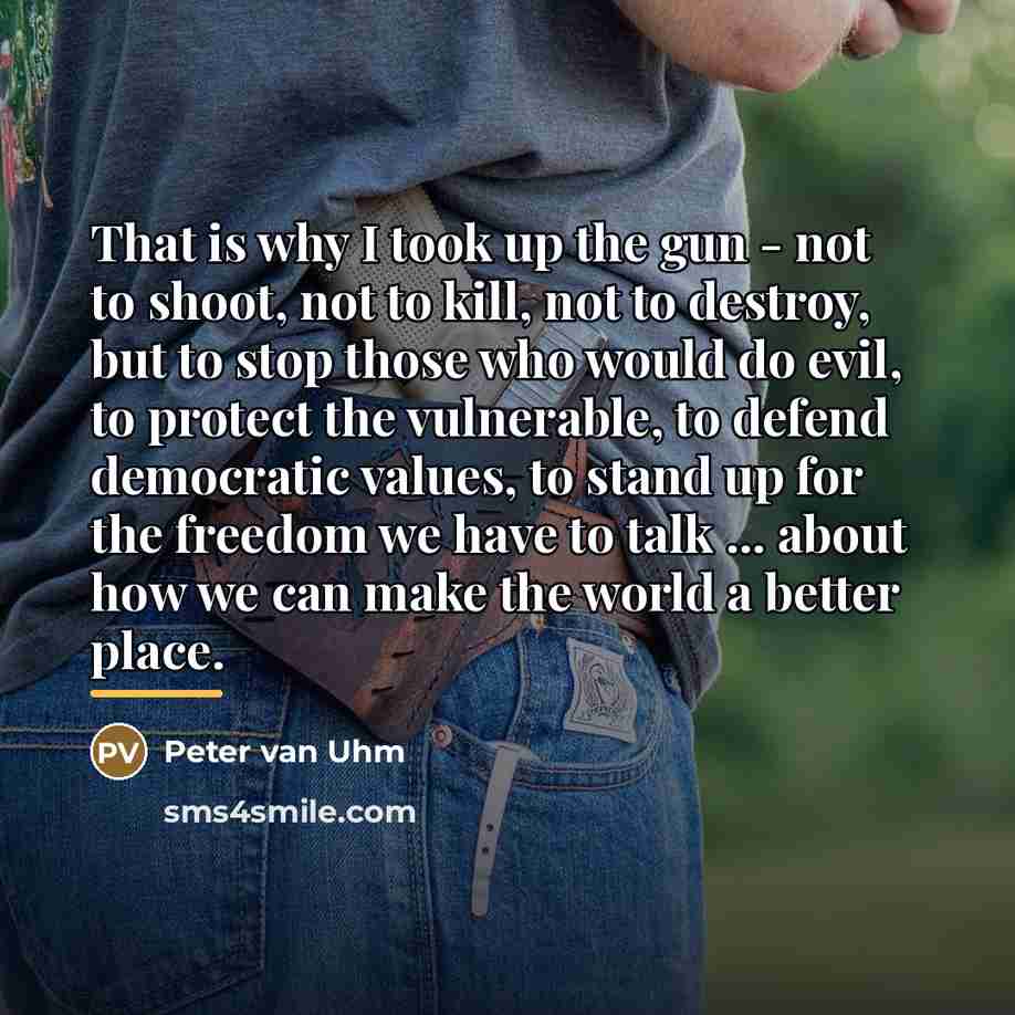 “That is why I took up the gun - not…” quote by Peter van Uhm