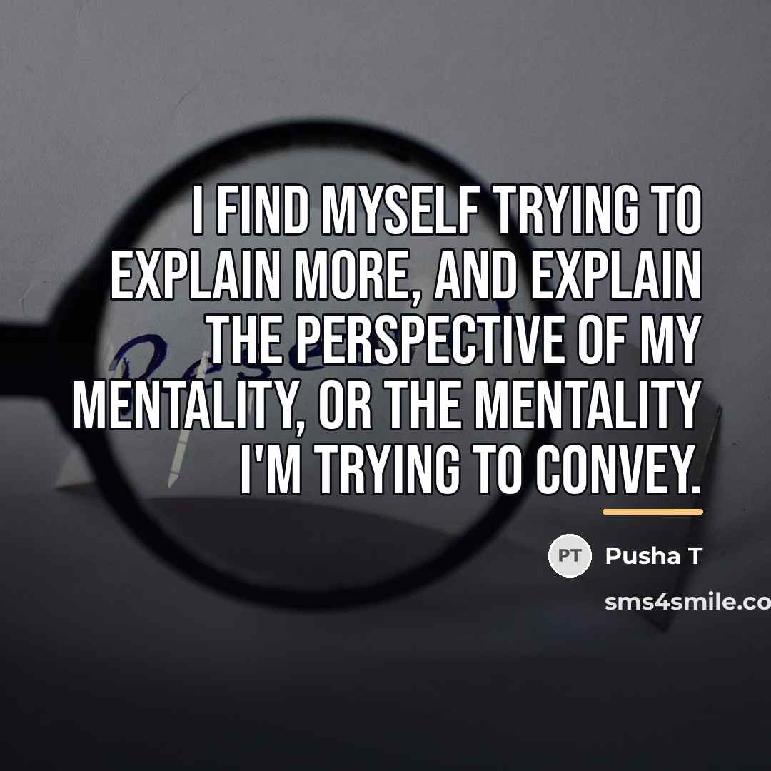 “I find myself trying to explain more, and explain the…” quote by Pusha T