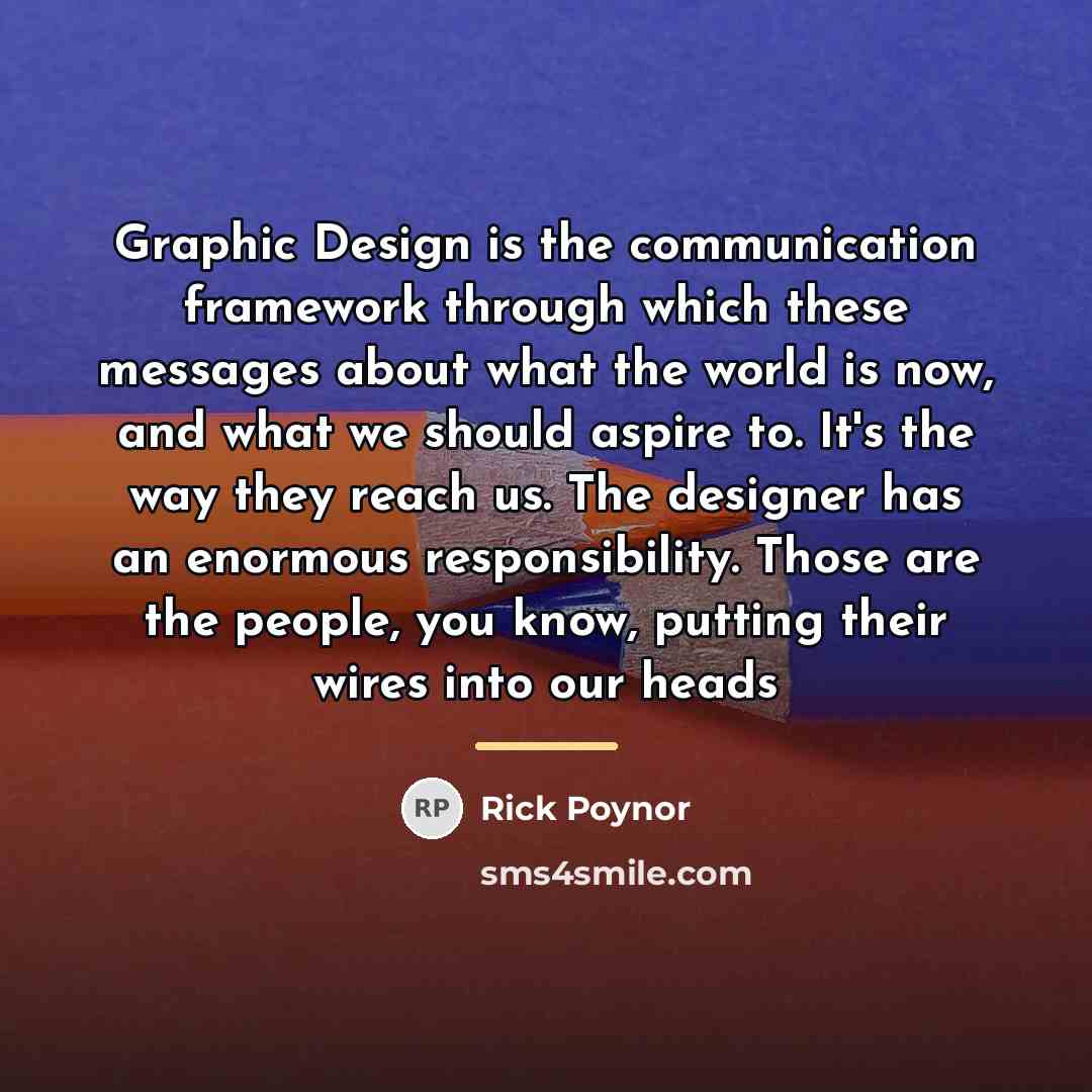 “Graphic Design is the communication framework through which these messages…” quote by Rick Poynor