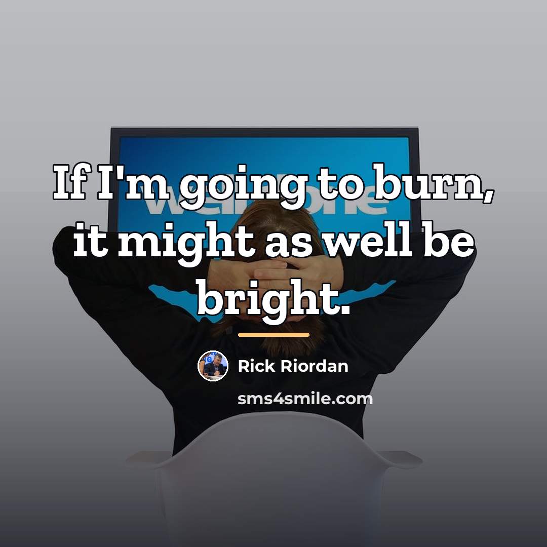 “If I'm going to burn, it might as well be…” quote by Rick Riordan
