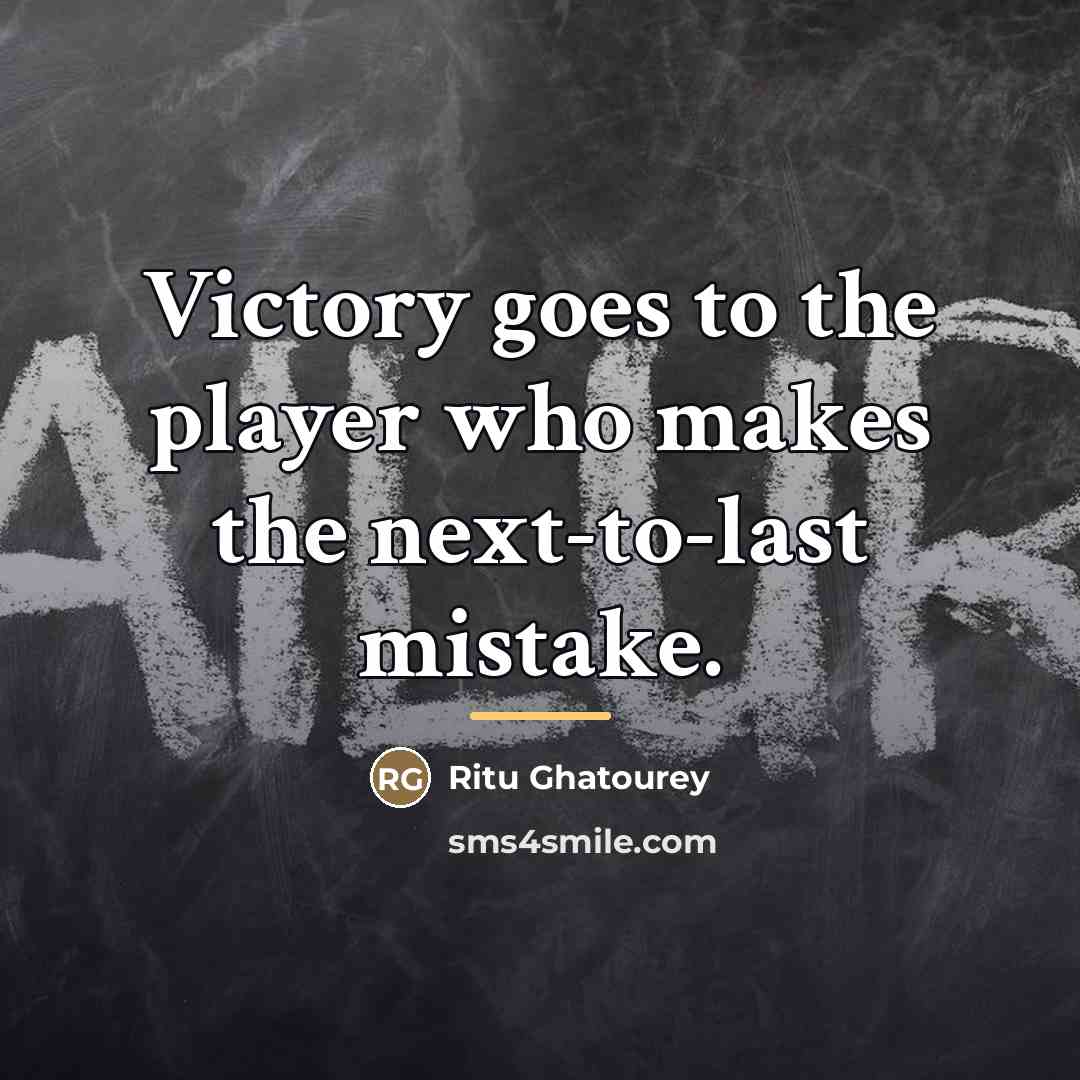 “Victory goes to the player who makes the next-to-last mistake.…” quote by Ritu Ghatourey