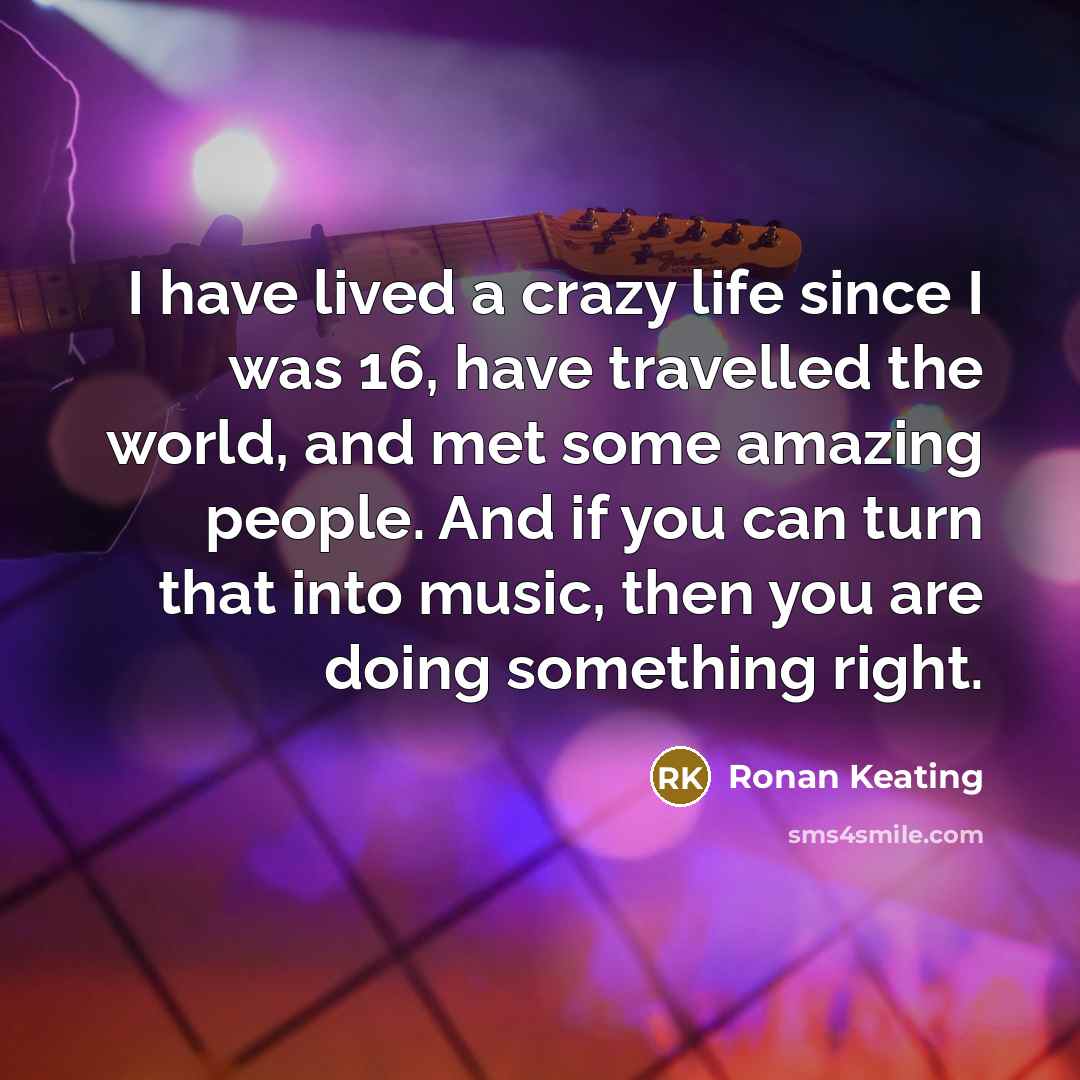“I have lived a crazy life since I was 16,…” quote by Ronan Keating