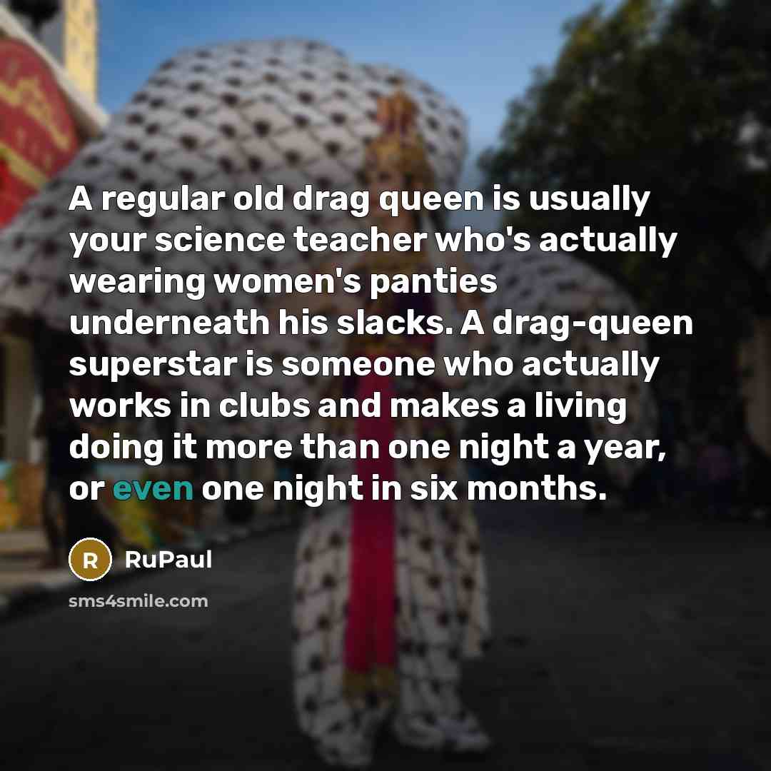 “A regular old drag queen is usually your science teacher…” quote by RuPaul
