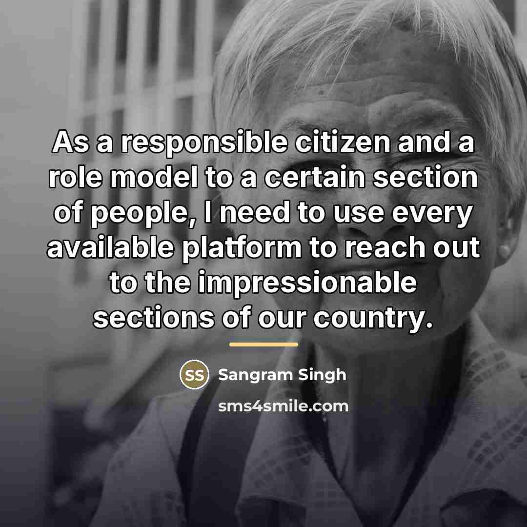 “As a responsible citizen and a role model to a…” quote by Sangram Singh